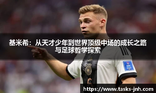基米希：从天才少年到世界顶级中场的成长之路与足球哲学探索