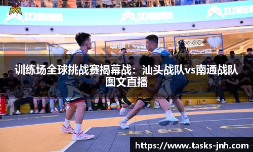 训练场全球挑战赛揭幕战：汕头战队vs南通战队图文直播