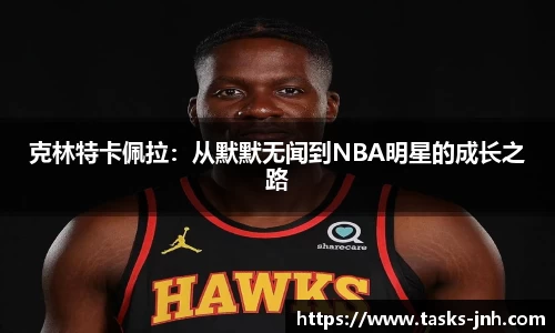 克林特卡佩拉：从默默无闻到NBA明星的成长之路